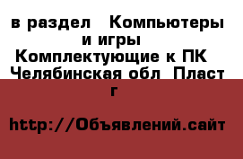  в раздел : Компьютеры и игры » Комплектующие к ПК . Челябинская обл.,Пласт г.